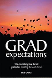 Grad Expectations: The Essential Guide for all Graduates Entering the Work Force