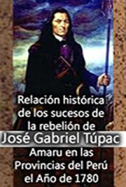 Relaci&oacute;n Hist&oacute;rica de los Sucesos de la Rebeli&oacute;n de Jos&eacute; Gabriel T&uacute;pac - Amaru en las Provincias del Per&uacute;, el A&ntilde;o de 178