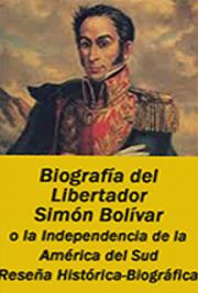 Biograf&iacute;a del Libertador Sim&oacute;n Bol&iacute;var , o la Independencia de la Am&eacute;rica del Sud - Rese&ntilde;a Hist&oacute;rica - Biogr&aacute;fica