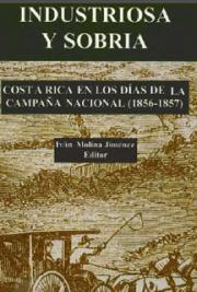 Industriosa y Sobria : Costa Rica en Los D&iacute;as de la Campa&ntilde;a Nacional (1856-1857)