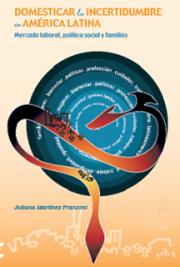Domesticar la Incertidumbre en Am&eacute;rica Latina: Mercado Laboral, Pol&iacute;tica Social y Familias