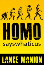 Homo Sayswhaticus