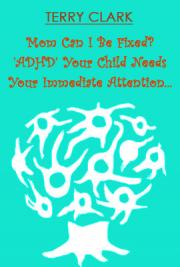 Mom Can I be Fixed?  'ADHD' Your Child Needs Your Immediate Attention sd