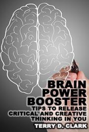 Brain Power Booster Tips to Release Critical and Creative Thinking In You by Terry D. Clark — book cover