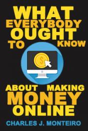 What Everybody Ought to Know About Making Money Online