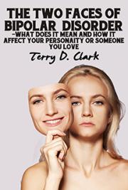 The Two Faces of Bipolar Disorder ~ What Does It Mean and How It Affect Your Personality or Someone You Love