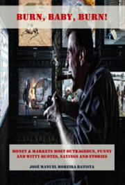 Burn, Baby, Burn! - Money & Markets Most Outrageous, Funny and Witty Quotes, Sayings and Stories