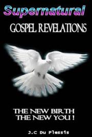 Supernatural Gospel Revelations &ndash; The New Birth the New You