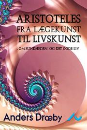 Aristoteles fra l&aelig;gekunst til livskunst