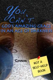 You Can't: God's Amazing Grace In an Age of Darkness
