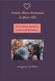 Create More Romance in Your Life - A Creative Guide to Love and Romance