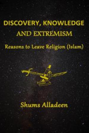 Discovery, Knowledge, and Extremism - Reasons to Leave Religion (Islam) - A Translation from Arabic