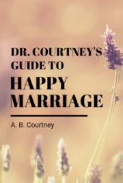 Dr. Courtney&rsquo;s Guide to Happy Marriage
