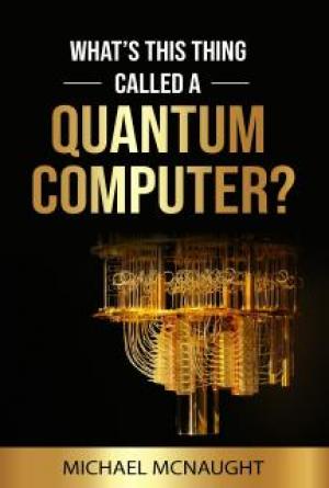 What&rsquo;s This Thing Called A Quantum Computer?