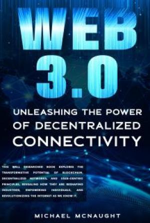Web 3.0: Unleashing the Power of Decentralized Connectivity