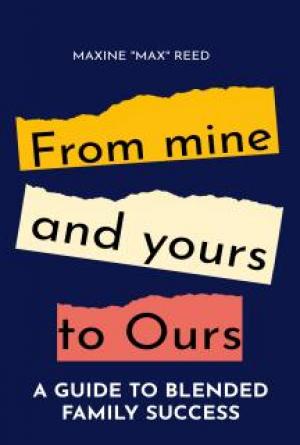 From Mine and Yours to Ours: A Guide to Blended Family Success