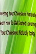 Lowering Your Cholesterol Naturally: Learn How to Get Started Lowering Your Cholesterol Naturally Today