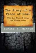 The Story of a Piece of Coal What It Is, Whence It Comes, and Whither It Goes