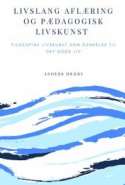 Livslang aflæring og pædagogisk livskunst - filosofisk livskunst som dannelse til det gode liv