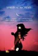 Spiritual Alchemy  Transcendence and Empowerment through Ancient Mystical Practices