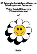 Recueil des 50 Résumés des Meilleurs Livres de Développement Personnel Votre Guide Ultime vers l'Épanouissement n°1